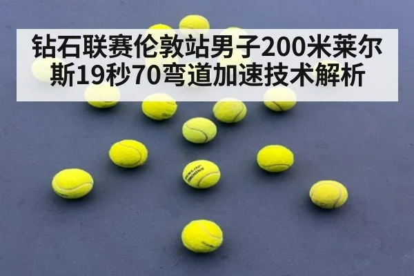 钻石联赛伦敦站男子200米莱尔斯19秒70弯道加速技术解析