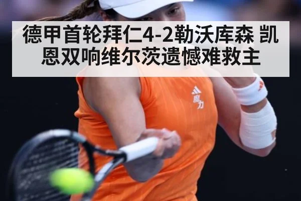 德甲首轮拜仁4-2勒沃库森 凯恩双响维尔茨遗憾难救主